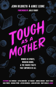 Title: Tough as a Mother: Women in Sports, Working Moms, and the Shared Traits that Empower Us All, Author: Jenn Hildreth