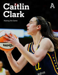 Title: Caitlin Clark: Raising the Game, Author: The Athletic