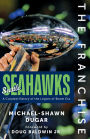 The Franchise: Seattle Seahawks: A Curated History of the Legion of Boom Era