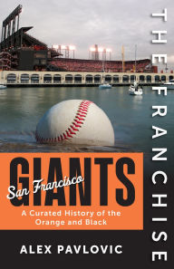 Title: The Franchise: San Francisco Giants: A Curated History of the Orange and Black, Author: Alex Pavlovic