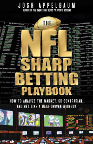 Title: The NFL Sharp Betting Playbook: How to Analyze the Market, Go Contrarian, and Bet Like a Data-Driven Wiseguy, Author: Josh Appelbaum