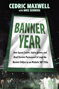 Title: Banner Year: How Jayson Tatum, Jaylen Brown, and Brad Stevens Persevered to Lead the Boston Celtics to a Record-Breaking Title, Author: Cedric Maxwell