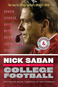Title: Nick Saban vs. College Football: The Case for College Football's Greatest Coach, Author: Christopher Walsh