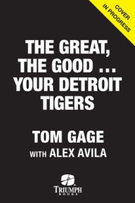 Title: Your Detroit Tigers: The Great, the Good, and the Neither, Author: Tom Gage