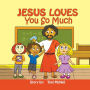 JESUS LOVES YOU SO MUCH