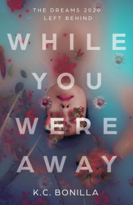 Title: While You Were Away: The Dreams 2020 Left Behind, Author: K.C. Bonilla