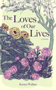 Title: The Loves of Our Lives, Author: Karsyn Wallace