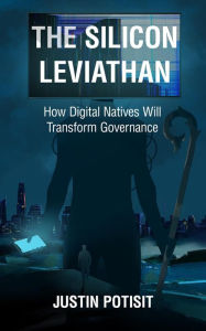Title: The Silicon Leviathan: How Digital Natives Will Transform Governance, Author: Justin Potisit