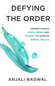 Title: Defying the Order: Understanding Birth Order and Mindset to Improve Mental Health, Author: Anjali Badwal