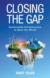 Title: Closing the Gap: Sustainable Infrastructure to Save the World, Author: Andy Ruan