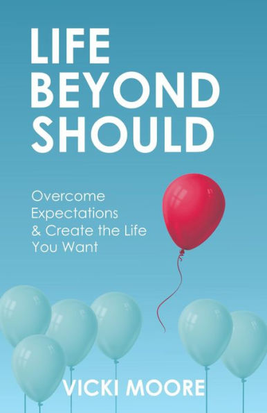 Life Beyond Should: Overcome Expectations & Create the Life You Want