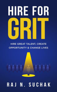 Title: Hire for Grit: Hire Great Talent, Create Opportunity & Change Lives, Author: Raj N Suchak
