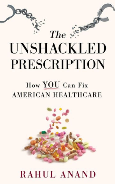 The Unshackled Prescription: How YOU Can Fix American Healthcare