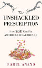 The Unshackled Prescription: How YOU Can Fix American Healthcare