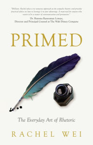 Title: Primed: The Everyday Art of Rhetoric, Author: Rachel Wei