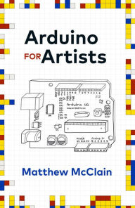 Title: Arduino for Artists: How to Create Stunning Multimedia Art with Electronics, Author: Matthew McClain