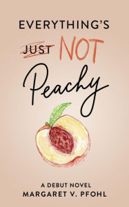 Title: Everything's Not Peachy, Author: Margaret V. Pfohl