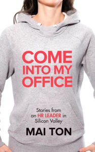 Title: Come into My Office: Stories from an HR Leader in Silicon Valley, Author: Mai Ton