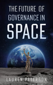 Title: The Future of Governance in Space, Author: Lauren Peterson