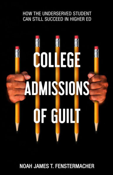 College Admissions of Guilt: How the Underserved Student Can Still Succeed in Higher Ed