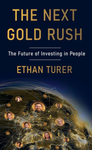 Title: The Next Gold Rush: The Future of Investing in People, Author: Ethan Turer