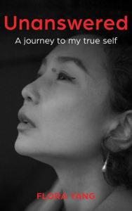 Title: Unanswered: A Journey to My True Self, Author: Flora Yang