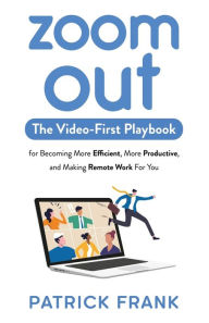 Title: Zoom Out: The Video-First Playbook for Becoming More Efficient, More Productive, and Making Remote Work for You, Author: Patrick Frank