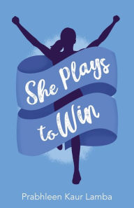 Title: She Plays to Win, Author: Prabhleen Lamba