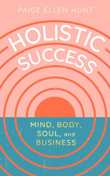 Holistic Success: Mind, Body, Soul, and Business