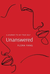 Title: Unanswered: A Journey to My True Self, Author: Flora Yang