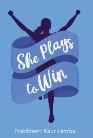 Title: She Plays to Win, Author: Prabhleen Kaur Lamba
