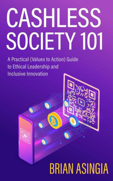 Cashless Society 101: A Practical (Values to Action) Guide to Ethical Leadership and Inclusive Innovation