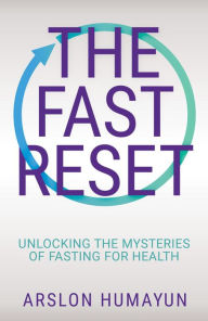 Title: The Fast Reset: Unlocking the Mysteries of Fasting for Health, Author: Arslon Humayun