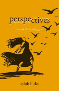 Title: Perspectives: Through the Looking Glass, Author: Aylah Birks
