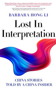 Title: Lost In Interpretation: China Stories Told By A China Insider, Author: Barbara Hong Li
