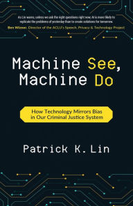 Title: Machine See, Machine Do: How Technology Mirrors Bias in Our Criminal Justice System, Author: Patrick K. Lin