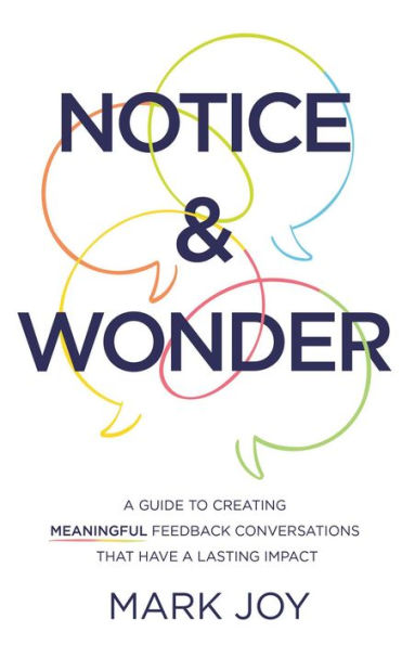 Notice & Wonder: A Guide to Creating Meaningful Feedback Conversations That Have a Lasting Impact