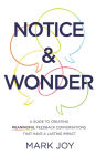 Notice & Wonder: A Guide to Creating Meaningful Feedback Conversations That Have a Lasting Impact