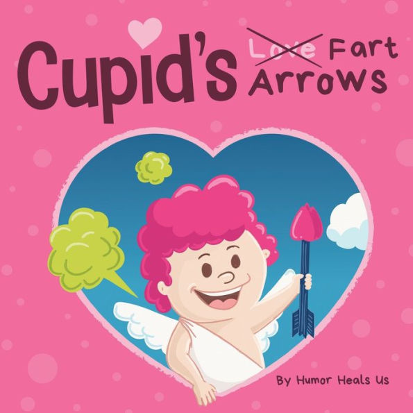 Cupid's Fart Arrows: A Funny, Read Aloud Story Book For Kids About Farting and Cupid, Perfect Valentine's Day Gift Boys Girls
