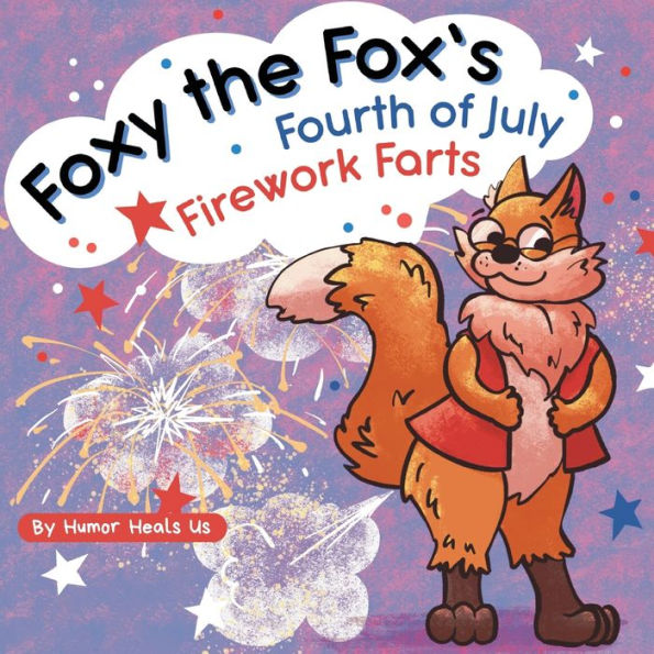 Foxy the Fox's Fourth of July Firework Farts: a Funny Picture Book for Kids and Adults About Fox Who Farts, Perfect