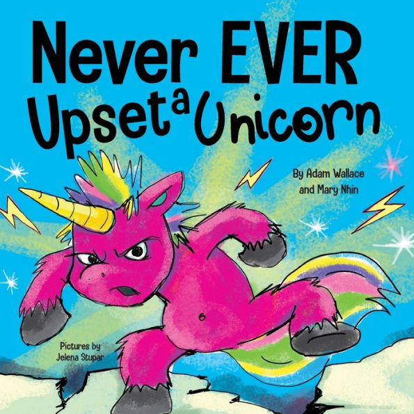 Never EVER Upset A Unicorn: Funny, Rhyming Read Aloud Story Kid's Picture Book