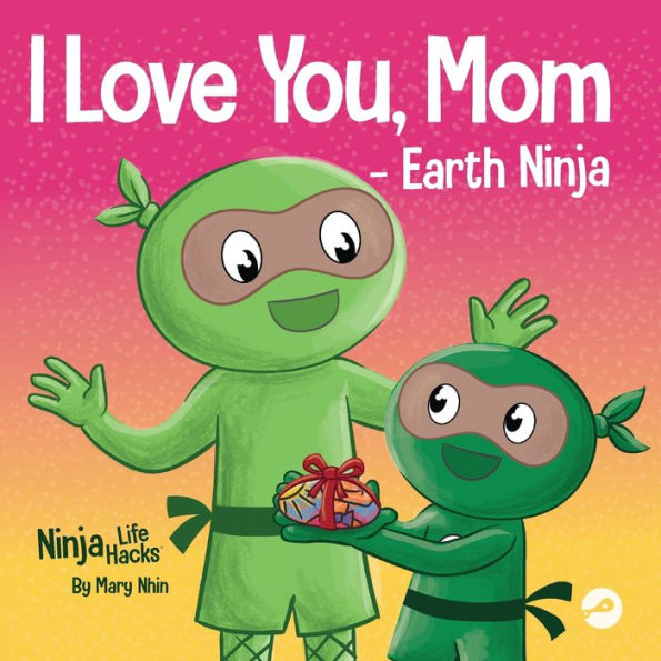 I Love You, Mom - Earth Ninja: a Rhyming Children's Book About the Between Child and Their Mother, Perfect for Mother's Day
