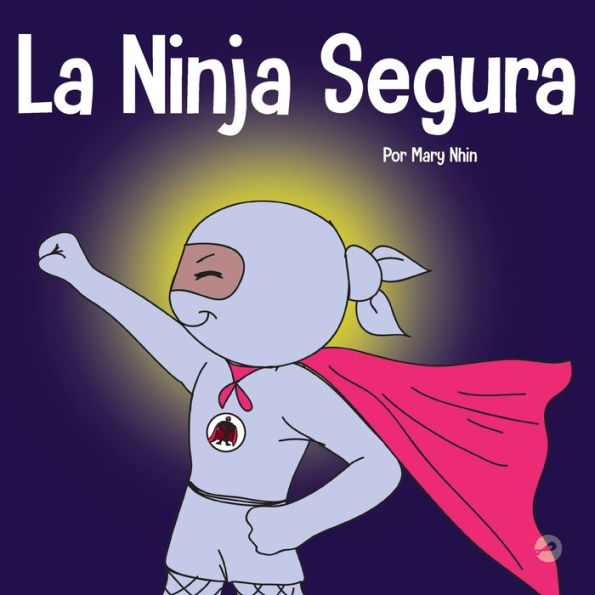la Ninja Segura: Un libro para niños sobre el desarrollo de confianza en uno mismo y autoestima