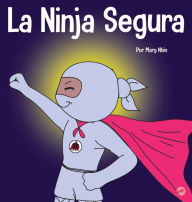 Title: La Ninja Segura: Un libro para niños sobre el desarrollo de la confianza en uno mismo y la autoestima, Author: Mary Nhin