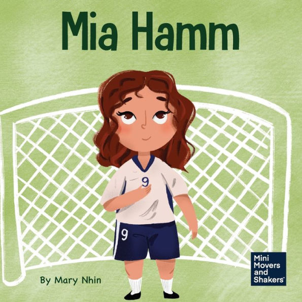 Mia Hamm: a Kid's Book About Developing Mentally Tough Attitude and Hard Work Ethic