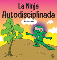 Title: La Ninja Autodisciplinada: Un libro para niños sobre cómo mejorar la fuerza de voluntad, Author: Mary Nhin