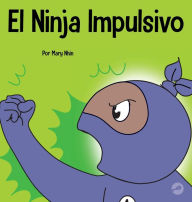 Title: El Ninja Impulsivo: Un libro social y emocional para niños y adolescentes sobre el control de los impulsos en la escuela y el hogar, Author: Mary Nhin