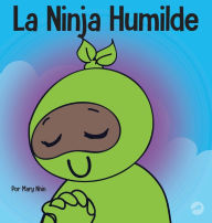 Title: La Ninja Humilde: Un libro para niños sobre el desarrollo de la humildad, Author: Mary Nhin