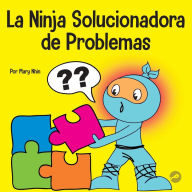 Title: La Ninja Solucionadora de Problemas: Un libro STEM para niños sobre cómo convertirse en un solucionador de problemas, Author: Mary Nhin