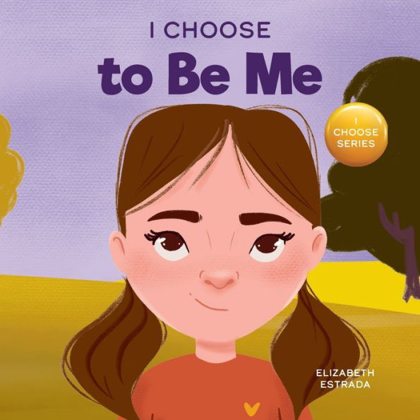 I Choose to Be Me: A Rhyming Picture Book About Believing Yourself and Developing Confidence Your Own Skin